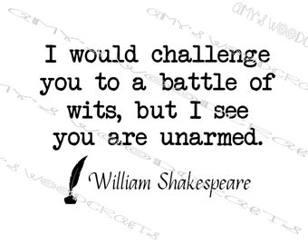 I Would Challenge You To A Battle Of Wits But I See You Are Unarmed - William Shakespeare Digital File Cricut or Silhouette Instant Download