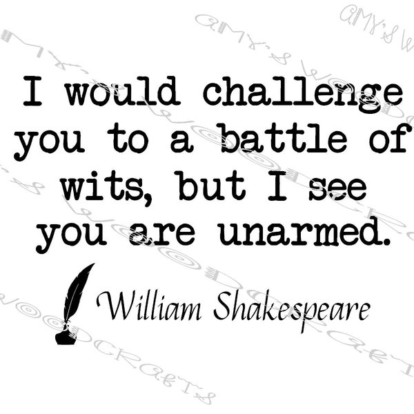I Would Challenge You To A Battle Of Wits But I See You Are Unarmed - William Shakespeare Digital File Cricut or Silhouette Instant Download