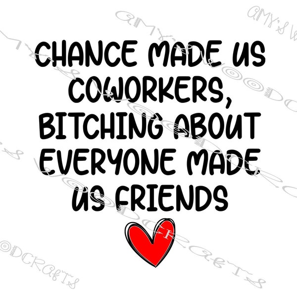 Chance Made Us Coworkers Bitching About Everyone Made Us Friends Digital File for Cricut or Silhouette Instant Download