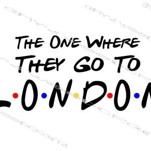 The One Where You Go To London Friends Digitale Datei für Cricut oder Silhouette Instant Download
