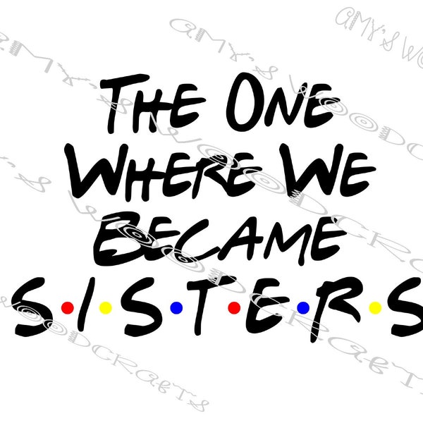 The One Where We Became Sisters Friends Digital File for Cricut or Silhouette Instant Download