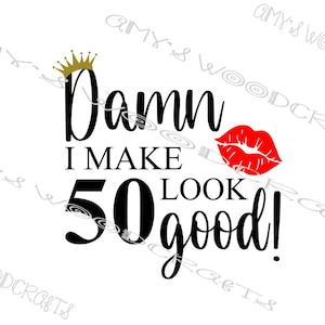Maldita sea, hago que los 50 luzcan bien / Cumpleaños / Archivo digital para Cricut o Silhouette Descarga instantánea