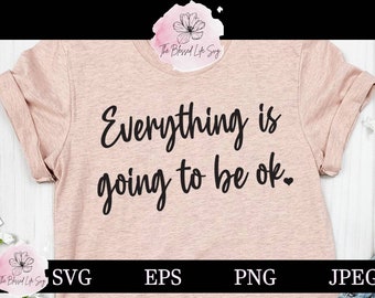 Everything is going to be ok SVG / Positive Vibes SVG / Inspirational Optimist  Positivity SVG / Clipart Cut File For Cricut or Cutter