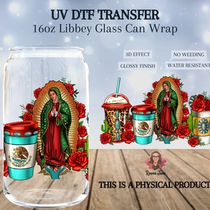 May include: A 16oz glass can wrap featuring a colorful image of the Virgin Mary with roses, a cactus, and a coffee cup with a Mexican flag design. The wrap is UV DTF, 3D effect, glossy finish, no weeding, and water resistant.