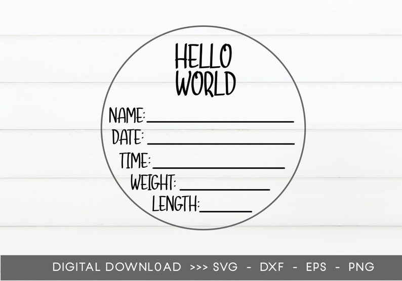 May include: A black and white printable baby announcement circle with the text "HELLO WORLD" and blank lines for name, date, time, weight, and length.