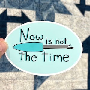 Now is Not the Time Oval Seam Ripper Quilt - Related Die Cut Vinyl Sticker - Measures about 4 1/2&quot; x 3 1/2&quot; - Original Design