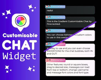 May include: A purple background with a colorful chat widget icon and text that reads "Customisable CHAT Widget".  The text "TWITCH, TV/FIRECRACKLED" is at the top of the image.  The text "FIRECRACKLED.COM" is at the bottom of the image.  There are four chat bubbles with the text "Firecrackled" in each bubble.  The text in the chat bubbles reads: "Hello!", "This is the Gradient Customizable Chat by Firecrackled.", "You can choose between 4 custom colors to use in this overlay", and "It's easy to use and you can even choose ANIMATIONS for the chat bubbles, both IN and OUT!"