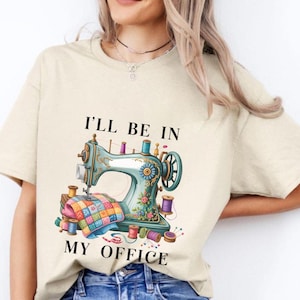 Chemise à coudre Je serai dans mon bureau, t-shirt drôle à la machine à coudre, cadeau pour amateur de courtepointe, t-shirt pour couture, cadeau pour courtepointe, passe-temps couture