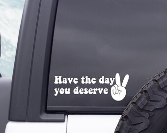 Have The Day You Deserve Car Decal. Cute Car Accessories, Peace Hand Sign Decal. Funny Sarcastic Car Decals, Retro Inspired Vinyl Sticker