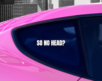 So No Head Vinyl Decal | Funny Car Bumper Sticker | Car Window Sticker | Silly Bumper Decal | Custom Vinyl Decal | Multiple Sizes & Colours