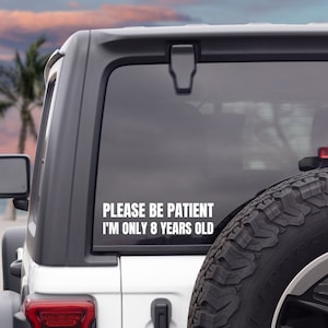 Please Be Patient I&#39;m Only 8 Years Old Decal | Funny Car Bumper Sticker | Car Window Sticker | Silly Bumper Decal | Custom Vinyl Decal