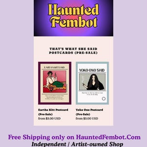 May include: A promotional image for "Haunted Fembot" featuring two postcards. The Eartha Kitt postcard shows a woman reclining on a tiger print, while the Yoko Ono postcard depicts her with a cigarette. Text includes "That's What She Said" and shop details.