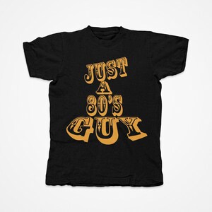 Just an 80&#39;s Guy Tee Shirt | 80&#39;s Retro T-Shirt | Vintage 80&#39;s Shirt