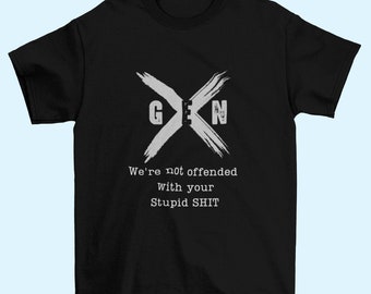May include: Black t-shirt with a white graphic design. The design features a large white "X" with the word "GEN" inside and the phrase "We're not offended with your Stupid SHIT" below.