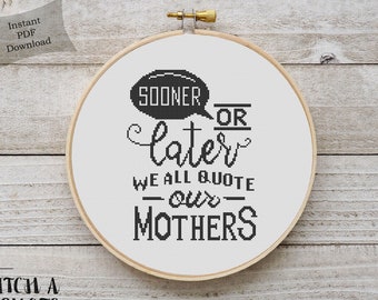 Modern Cross Stitch | Sooner Or Later We All Quote Our Mothers Cross Stitch Pattern | Printable PDF | Instant Download | Present for Mother