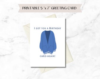 May include: A printable 5" x 7" greeting card with a blue cardigan illustration and the text "I got you a birthday card-again!"