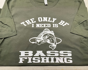 Bass fishing tee, the only bf o need is bass fishing