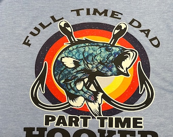 Full time dad part time hooker fishing tee, fishing tee, fishing dad
