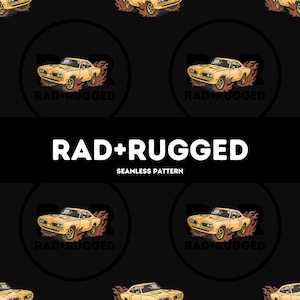 May include: A repeating pattern of a yellow muscle car with flames on a black background. Each car is within a circle, with the words "RAD+RUGGED". The design also includes the text "RAD+RUGGED" and "SEAMLESS PATTERN".