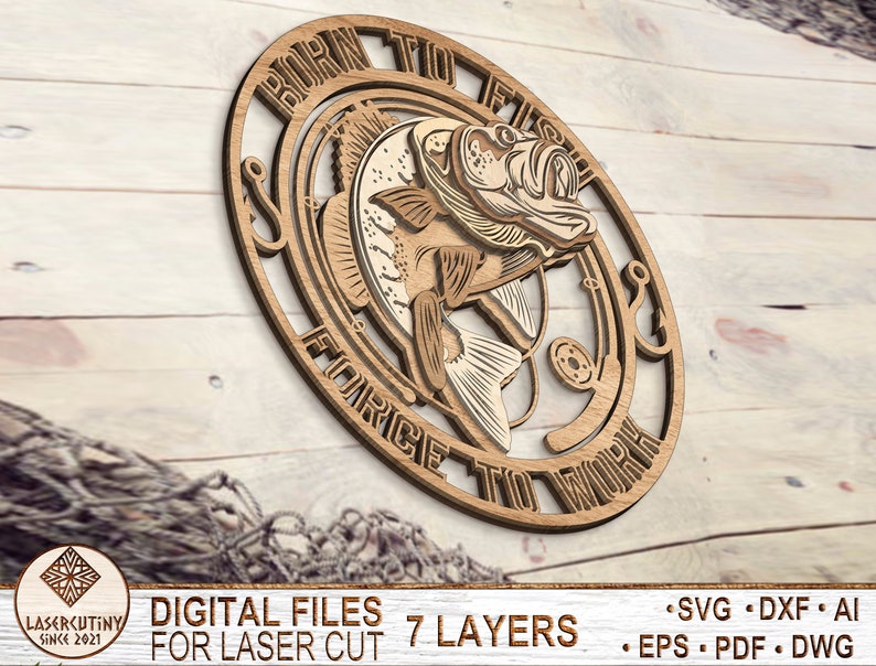 May include: A wooden sign with a fish and the text "Born to Fish Force to Work" in a circle. The sign is made for laser cutting and has 7 layers.
