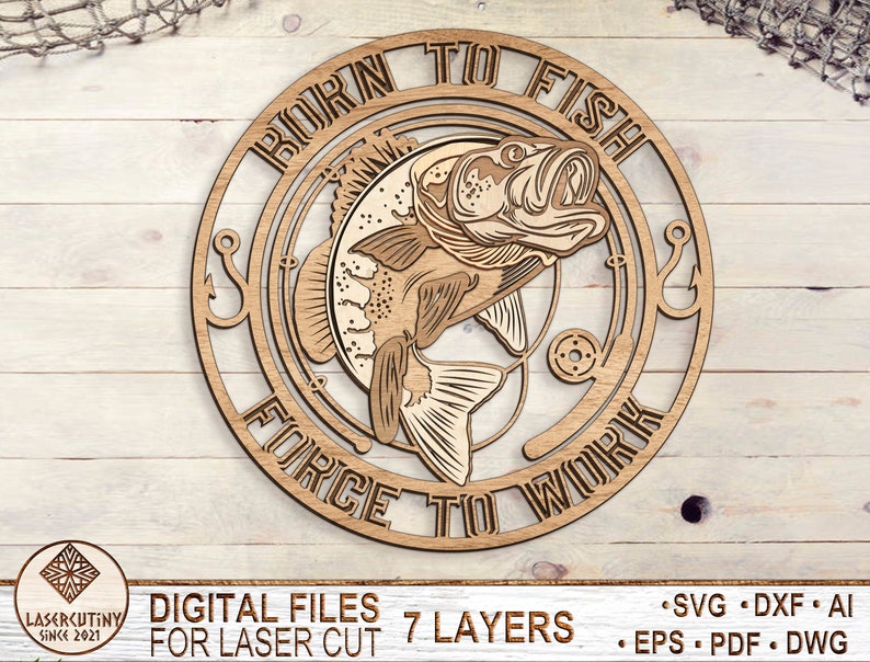 May include: A wooden sign with a fish and the text "Born to Fish Force to Work" in a circle. The sign is made for laser cutting and has 7 layers.
