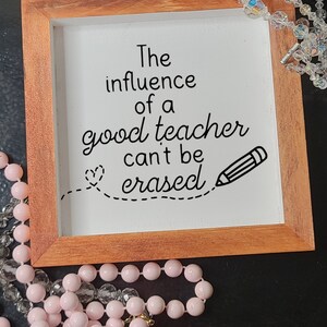 The Influence of a Good Teacher Can&#39;t be Erased | Gift for Teacher | Classroom Decor | Back to School Gift | Teacher Appreciation Sign|