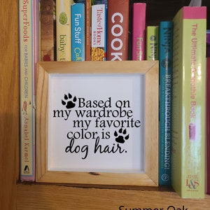 Based on my Wardrobe, my Favorite Color is Dog Hair | Wood Sign | Small Sign | Home Decor | Table Accent | Shelf Decor | Dog Lover Sign