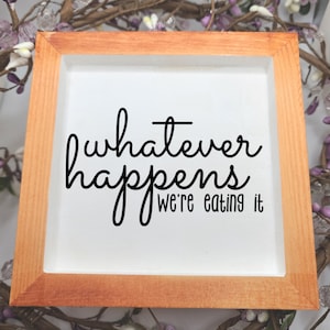 Whatever Happens We&#39;re Eating it | Farmhouse Sign | Kitchen Decor | Rustic Home Decor | Kitchen Tiered Tray Decor | Modern Kitchen Sign |