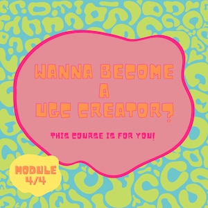 May include: A pink and yellow graphic with a pink speech bubble on a blue and green background. The speech bubble says "Wanna become a UGC creator? This course is for you!" and the bottom of the graphic says "Module 4/4".