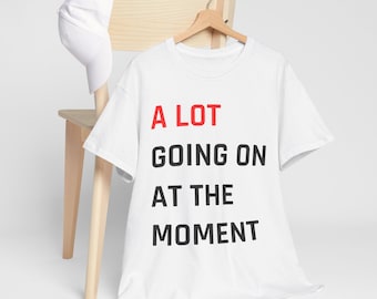TS A Lot Going On At The Moment Tee, Unisex Tee, Slogan Shirt, Celebrity Inspired Tshirt, Graphic Tee, Gift for Him or Her