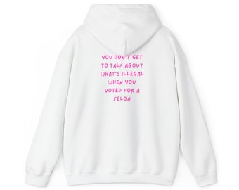 You Don't Get To Talk About What's Illegal When You Voted For A Felon Hoodie | Funny Political Quote