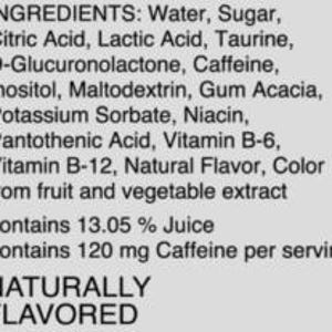 May include: A list of ingredients for a beverage, including water, sugar, citric acid, lactic acid, taurine, D-glucuronolactone, caffeine, inositol, maltodextrin, gum acacia, potassium sorbate, niacin, pantothenic acid, vitamin B-6, vitamin B-12, natural flavor, and color from fruit and vegetable extract. The beverage contains 13.05% juice and 120 mg caffeine per serving. It is naturally flavored.