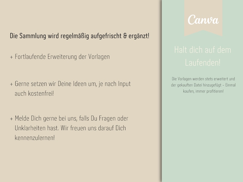 May include: A Canva graphic with a light green background and white text. The text reads: "Die Sammlung wird regelm&auml;&szlig;ig aufgefrischt & erg&auml;nzt!"  "+ Fortlaufende Erweiterung der Vorlagen"  "+ Gerne setzen wir Deine Ideen um, je nach Input auch kostenfrei!"  "+ Melde Dich gerne bei uns, falls Du Fragen oder Unklarheiten hast. Wir freuen uns darauf Dich kennenzulernen!"  The right side of the graphic has a white banner with the text "Canva" in black. Below the banner is a light green box with the text "Halt dich auf dem Laufenden!" in white. Below that is a smaller light green box with the text "Die Vorlagen werden stets erweitert und der gekauften Datei hinzugef&uuml;gt - Einmal kaufen, immer profitieren!" in white.