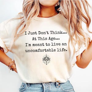 I Just Don&#39;t Think At This Age Tshirt, I am meant to live uncomfortable, Victoria Ratliff Shirt, White Lotus Tee, Lorazepam Funny Meme Shirt