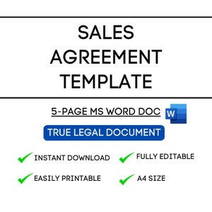 May include: A black and white image with a white rectangle containing the text "SALES AGREEMENT TEMPLATE". Below the rectangle is the text "5-PAGE MS WORD DOC" and a blue icon with the letter "W". Below that is a blue button with the text "TRUE LEGAL DOCUMENT". Below the button are four green checkmarks with text next to them: "INSTANT DOWNLOAD", "FULLY EDITABLE", "EASILY PRINTABLE", and "A4 SIZE".
