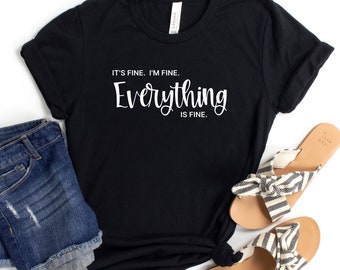 It's fine.  I'm fine. Everything is fine t-shirt, Funny shirt, sarcastic shirt, sassy shirt, humorous saying t shirt, funny sarcastic shirt