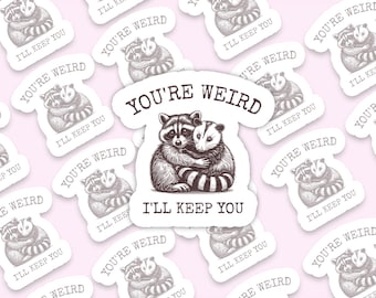 Handmade Vinyl sticker  - &quot;You&#39;re weird, I&#39;ll keep you&quot;