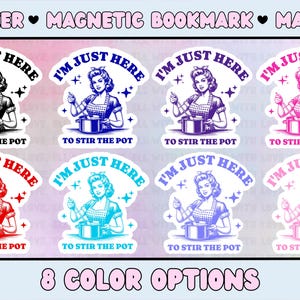 May include: Eight color options for a sticker, magnetic bookmark, or magnet featuring a retro illustration of a woman stirring a pot with the text "I'm just here to stir the pot."