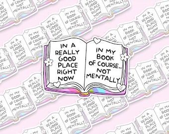 Handmade Vinyl sticker  - &quot;In a really good place right now, In my book of course... not mentally&quot;
