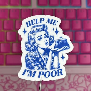 May include: A white sticker with blue text and a blue illustration of a woman with a purse. The text reads "Help Me I'm Poor".