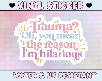 Handmade Vinyl sticker  - &quot;Trauma? Oh, you mean the reason I&#39;m hilarious&quot;