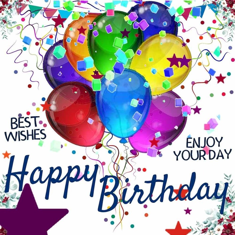 May include: Happy Birthday greeting card with colorful balloons, confetti, and stars on a white background. The text "Best Wishes" and "Enjoy Your Day" are also included.