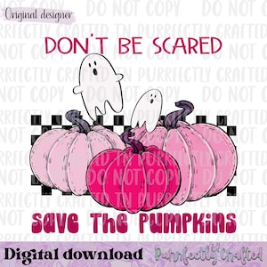 May include: A digital design featuring pink pumpkins and white ghosts with the text "DON'T BE SCARED" and "Save The Pumpkins". The design has a checkerboard pattern and is labeled "Digital download".