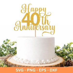 May include: A gold glitter cake topper that reads "Happy 40th Anniversary" is displayed on top of a white cake. The cake sits on a wooden base, surrounded by greenery. The bottom of the image has the words "SVG - PNG - EPS - DXF".