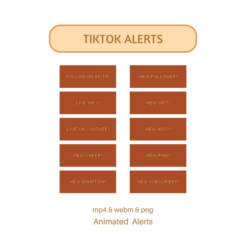 May include: A digital graphic with the text "TIKTOK ALERTS" at the top. Below are brown rectangular buttons with white text, including "FOLLOW ON INSTA!" and "NEW FOLLOWER!". The bottom reads "mp4 & webm & png Animated Alerts."