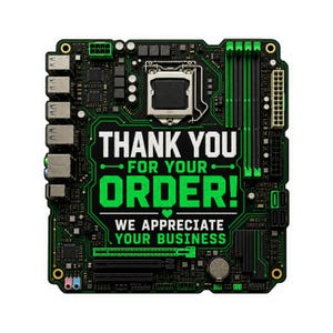 May include: A black computer motherboard featuring green circuit board accents and the white and green text THANK YOU FOR YOUR ORDER! WE APPRECIATE YOUR BUSINESS printed in the center, surrounded by various electronic components and ports.