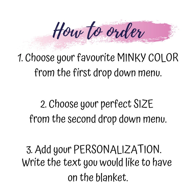 May include: How to order a personalized minky blanket. Choose your favorite minky color and size from the drop down menus. Then, add your personalization text for the blanket.
