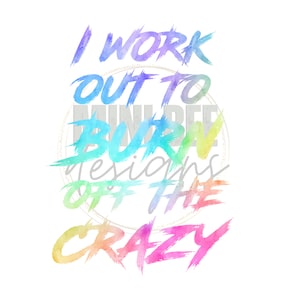 Design - I Work Out to Burn Off the Crazy - Rainbow -Sublimation