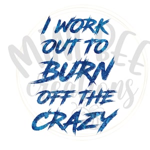 Design - I Work Out to Burn Off the Crazy (png, jpeg) Sublimation Design