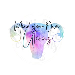 Mind Your Own Uterus - Digital Design for Sublimation - Watercolor